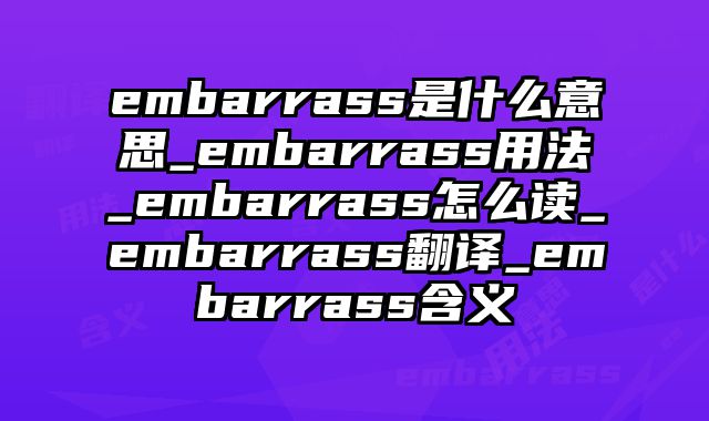 embarrass是什么意思_embarrass用法_embarrass怎么读_embarrass翻译_embarrass含义