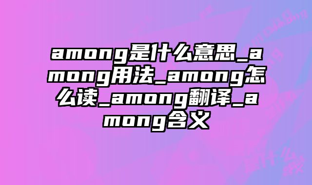 among是什么意思_among用法_among怎么读_among翻译_among含义