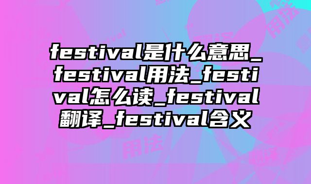festival是什么意思_festival用法_festival怎么读_festival翻译_festival含义