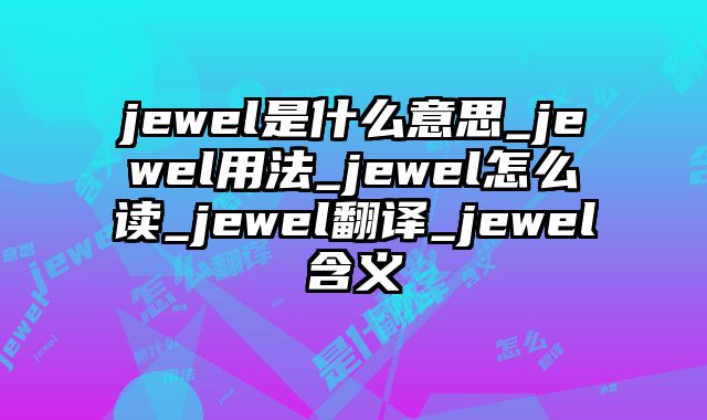 jewel是什么意思_jewel用法_jewel怎么读_jewel翻译_jewel含义