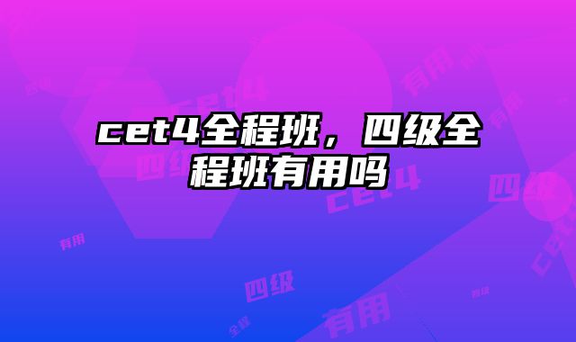 cet4全程班，四级全程班有用吗