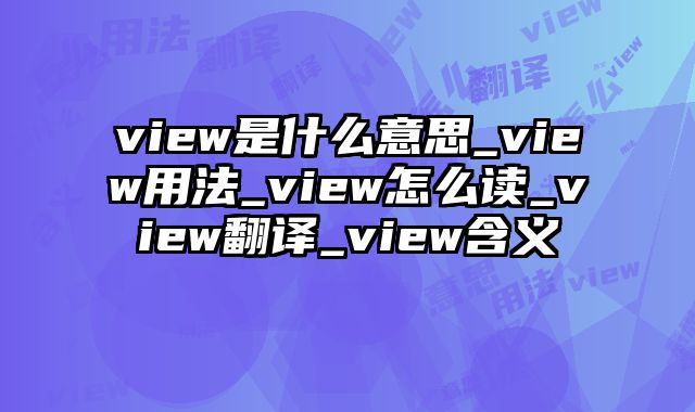 view是什么意思_view用法_view怎么读_view翻译_view含义