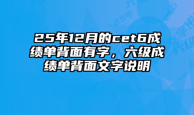 25年12月的cet6成绩单背面有字，六级成绩单背面文字说明