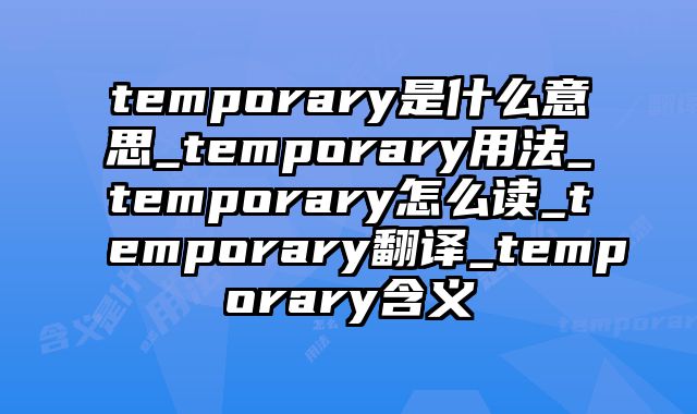 temporary是什么意思_temporary用法_temporary怎么读_temporary翻译_temporary含义