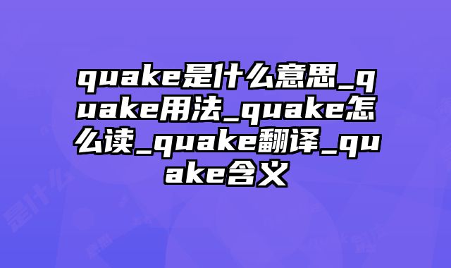 quake是什么意思_quake用法_quake怎么读_quake翻译_quake含义