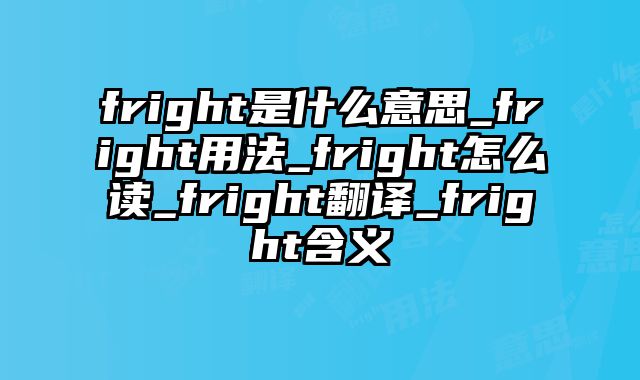 fright是什么意思_fright用法_fright怎么读_fright翻译_fright含义