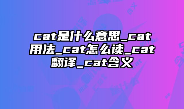 cat是什么意思_cat用法_cat怎么读_cat翻译_cat含义