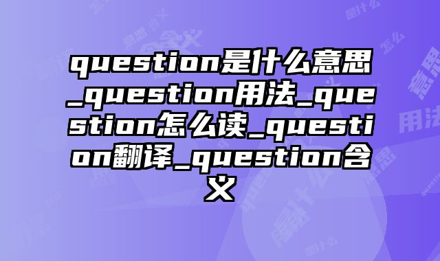 question是什么意思_question用法_question怎么读_question翻译_question含义