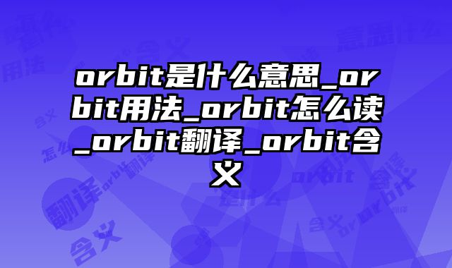 orbit是什么意思_orbit用法_orbit怎么读_orbit翻译_orbit含义