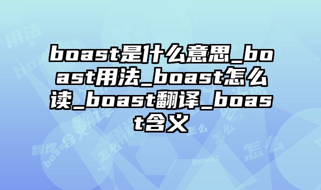 boast是什么意思_boast用法_boast怎么读_boast翻译_boast含义