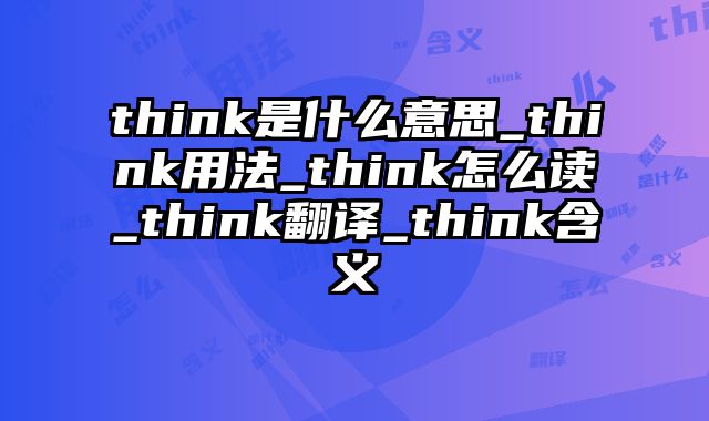 think是什么意思_think用法_think怎么读_think翻译_think含义