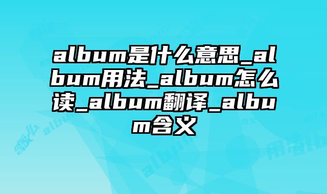 album是什么意思_album用法_album怎么读_album翻译_album含义