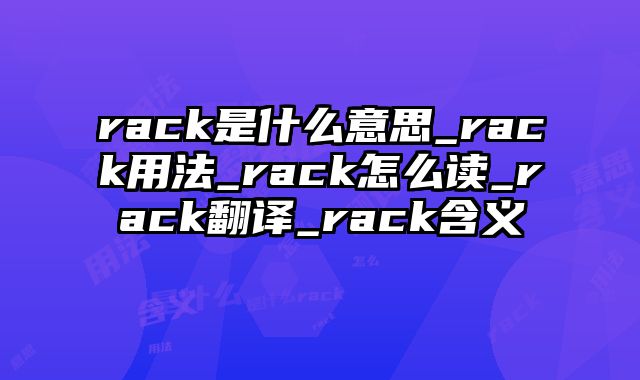 rack是什么意思_rack用法_rack怎么读_rack翻译_rack含义