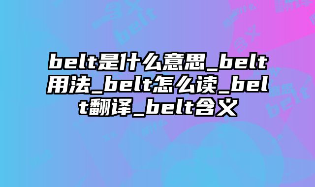 belt是什么意思_belt用法_belt怎么读_belt翻译_belt含义