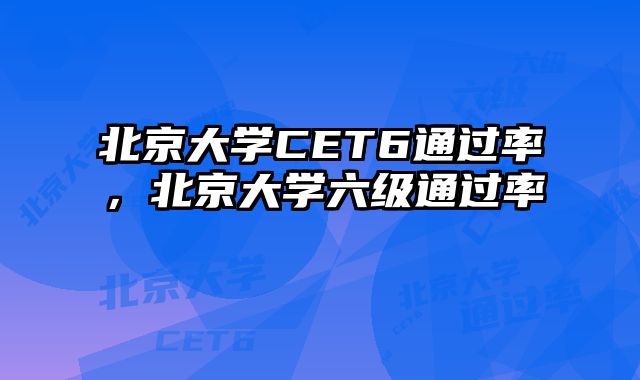 北京大学CET6通过率，北京大学六级通过率