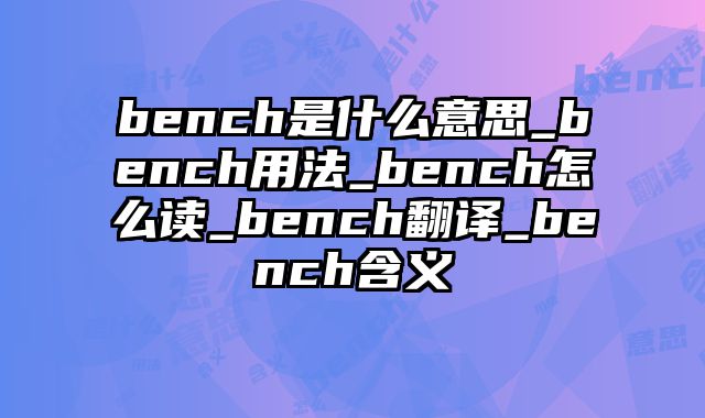 bench是什么意思_bench用法_bench怎么读_bench翻译_bench含义