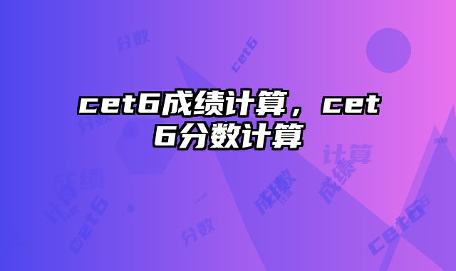 cet6成绩计算，cet6分数计算