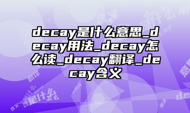 decay是什么意思_decay用法_decay怎么读_decay翻译_decay含义