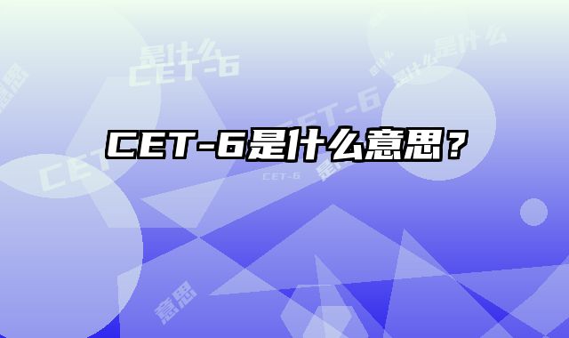 CET-6是什么意思？
