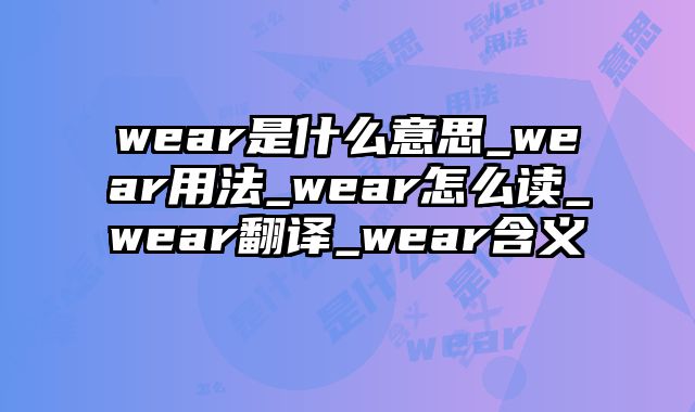 wear是什么意思_wear用法_wear怎么读_wear翻译_wear含义