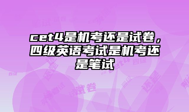 cet4是机考还是试卷，四级英语考试是机考还是笔试