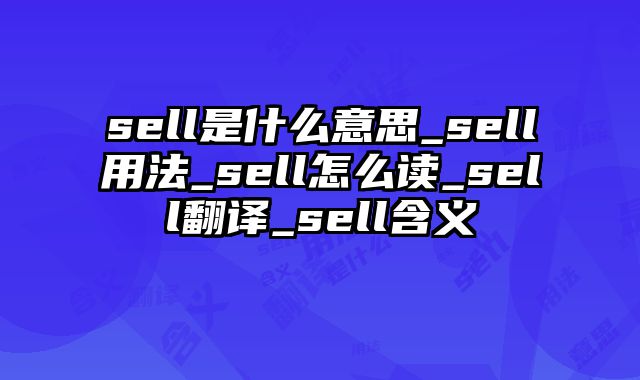 sell是什么意思_sell用法_sell怎么读_sell翻译_sell含义