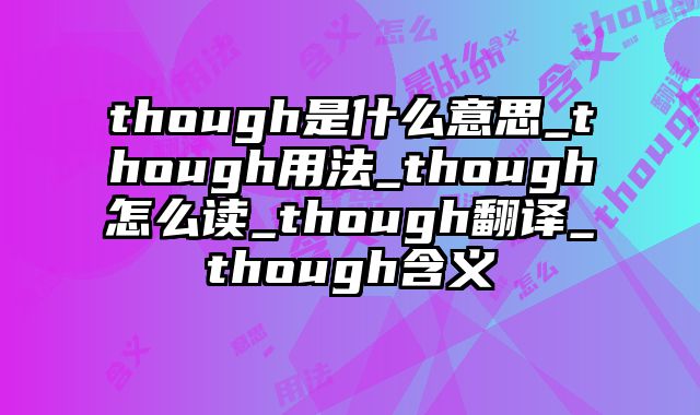 though是什么意思_though用法_though怎么读_though翻译_though含义