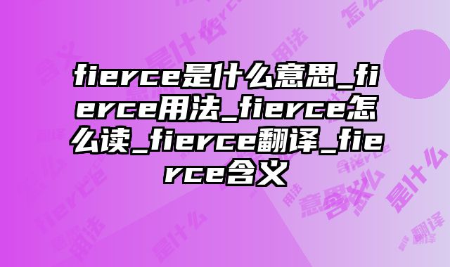 fierce是什么意思_fierce用法_fierce怎么读_fierce翻译_fierce含义