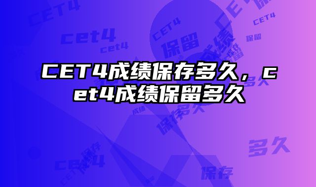 CET4成绩保存多久，cet4成绩保留多久