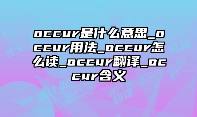 occur是什么意思_occur用法_occur怎么读_occur翻译_occur含义