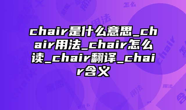 chair是什么意思_chair用法_chair怎么读_chair翻译_chair含义