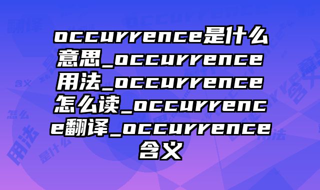 occurrence是什么意思_occurrence用法_occurrence怎么读_occurrence翻译_occurrence含义