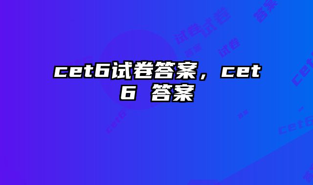 cet6试卷答案，cet6 答案