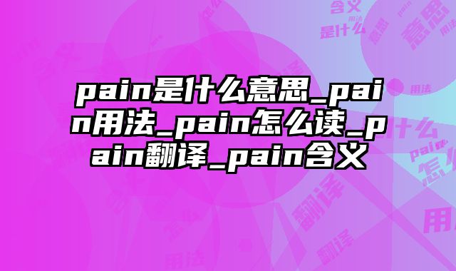 pain是什么意思_pain用法_pain怎么读_pain翻译_pain含义