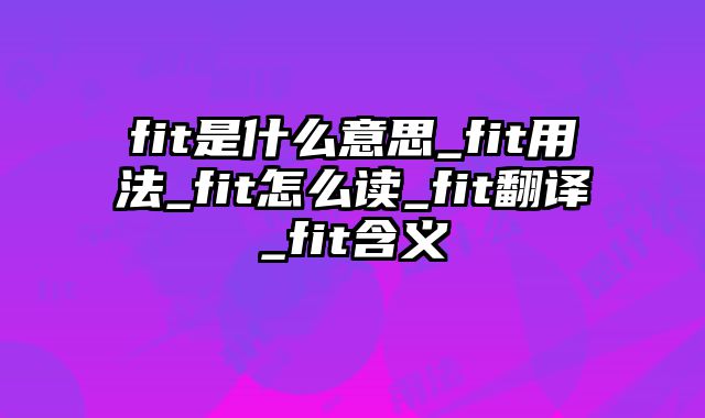 fit是什么意思_fit用法_fit怎么读_fit翻译_fit含义