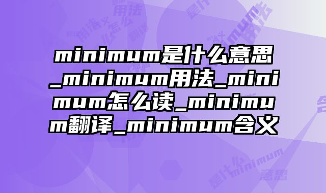 minimum是什么意思_minimum用法_minimum怎么读_minimum翻译_minimum含义