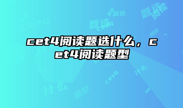 cet4阅读题选什么，cet4阅读题型