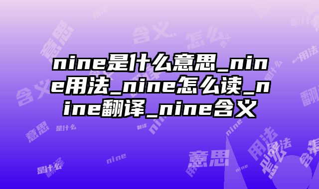 nine是什么意思_nine用法_nine怎么读_nine翻译_nine含义