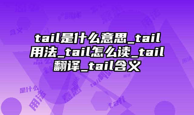 tail是什么意思_tail用法_tail怎么读_tail翻译_tail含义