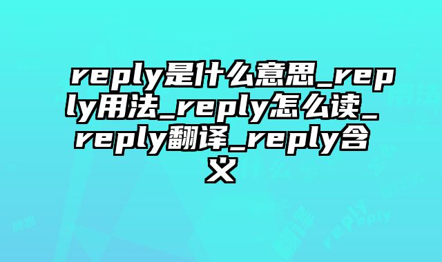 reply是什么意思_reply用法_reply怎么读_reply翻译_reply含义
