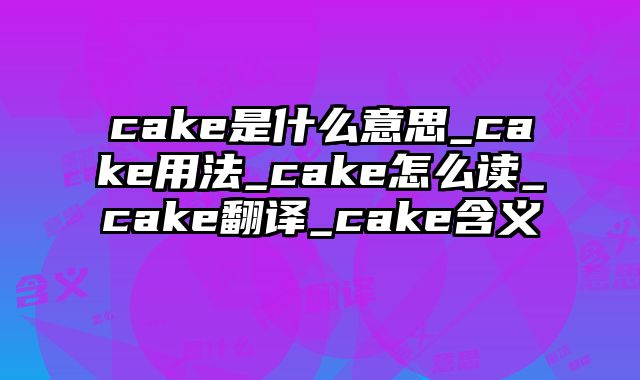 cake是什么意思_cake用法_cake怎么读_cake翻译_cake含义