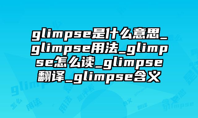 glimpse是什么意思_glimpse用法_glimpse怎么读_glimpse翻译_glimpse含义