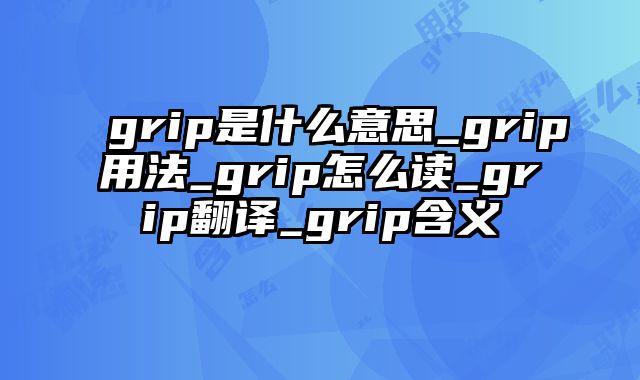 grip是什么意思_grip用法_grip怎么读_grip翻译_grip含义