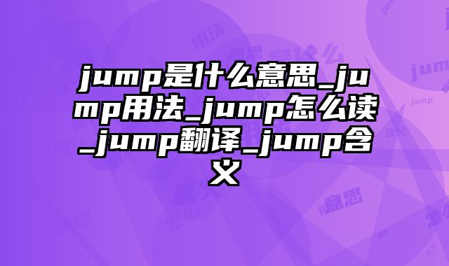 jump是什么意思_jump用法_jump怎么读_jump翻译_jump含义