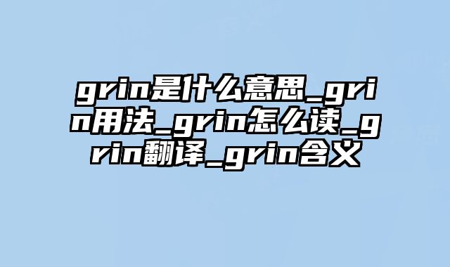 grin是什么意思_grin用法_grin怎么读_grin翻译_grin含义