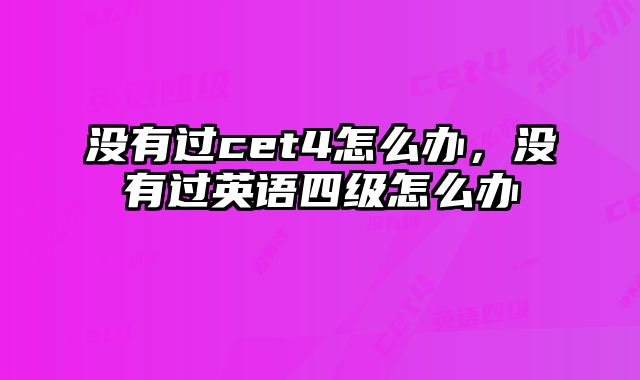 没有过cet4怎么办，没有过英语四级怎么办