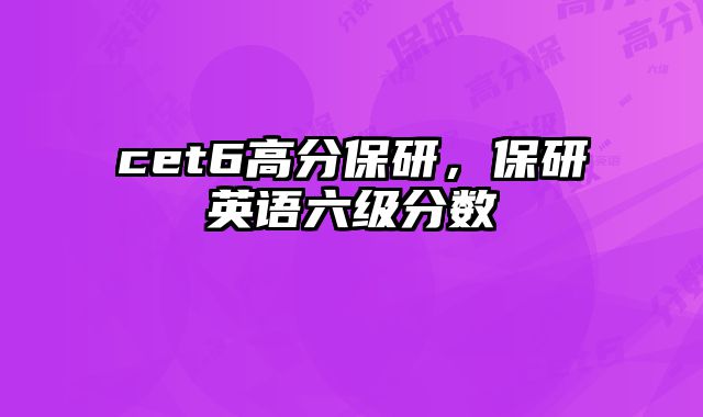 cet6高分保研，保研英语六级分数