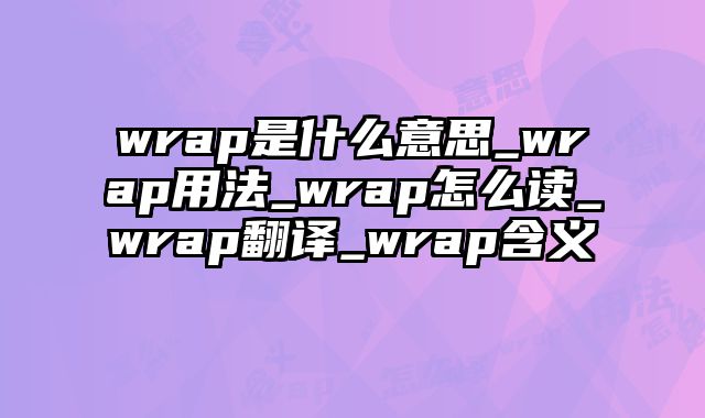 wrap是什么意思_wrap用法_wrap怎么读_wrap翻译_wrap含义
