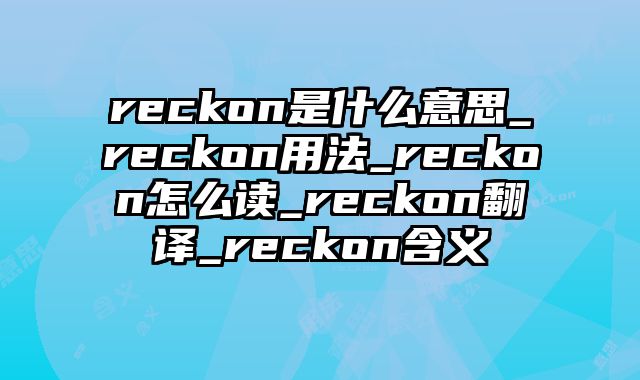reckon是什么意思_reckon用法_reckon怎么读_reckon翻译_reckon含义