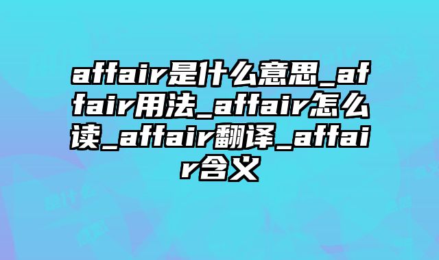 affair是什么意思_affair用法_affair怎么读_affair翻译_affair含义